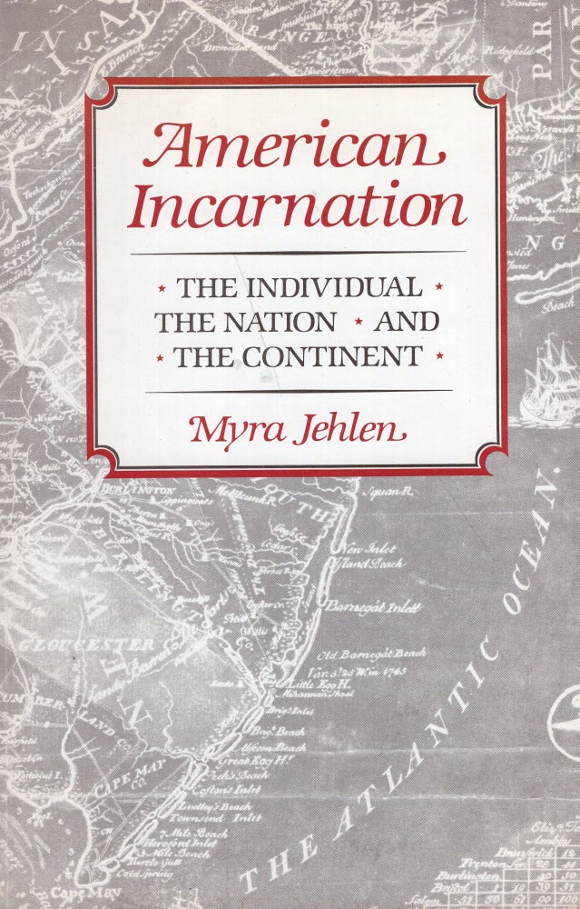 Item #268606 American Incarnation: The Individual, the Nation, and the Continent. Myra Jehlen.