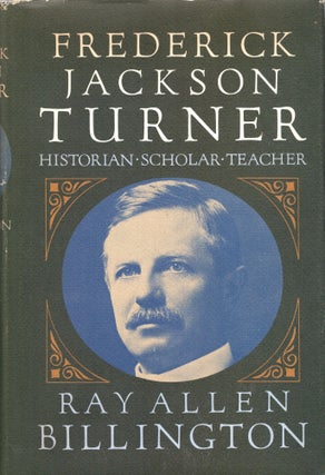 Item #268905 Frederick Jackson Turner: historian, scholar, teacher. Ray Allen Billington