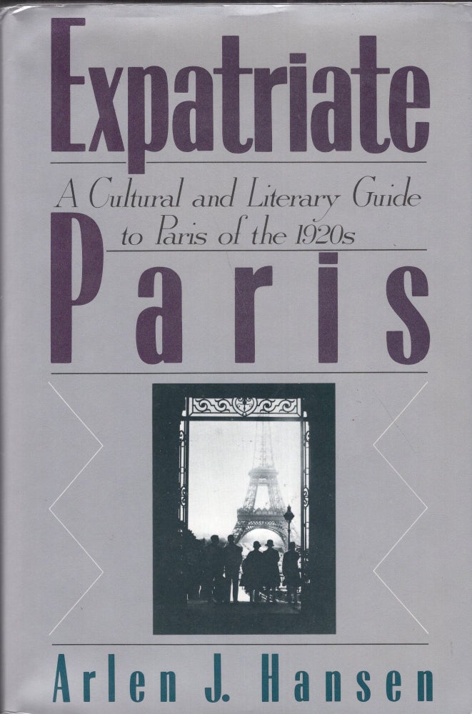 Item #269530 Expatriate Paris: A Cultural and Literary Guide to Paris of the 1920s. Arlen J. Hansen.