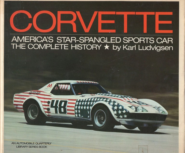 Item #269909 Corvette: America's star-spangled sports car;: The complete history, (An Automobile quarterly library series book). Karl E. Ludvigsen.