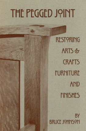 Item #270531 The Pegged Joint: Restoring Arts and Crafts Furniture and Finishes. Bruce E. Johnson