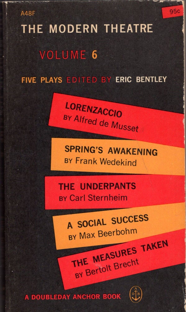 Item #270671 The Modern Theatre. Volume 6. (A Doubleday Anchor Book , A48F). Eric Bentley, Alfred de Musset, Frank Wedekind, Carl Sternheim, Max Beerbohm, Bertolt Brecht.