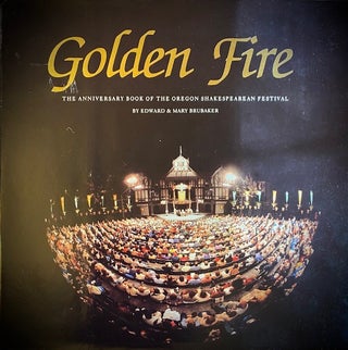 Item #270835 Golden Fire the Anniversary Book of the Oregon Shakespeare Festival. Edward...