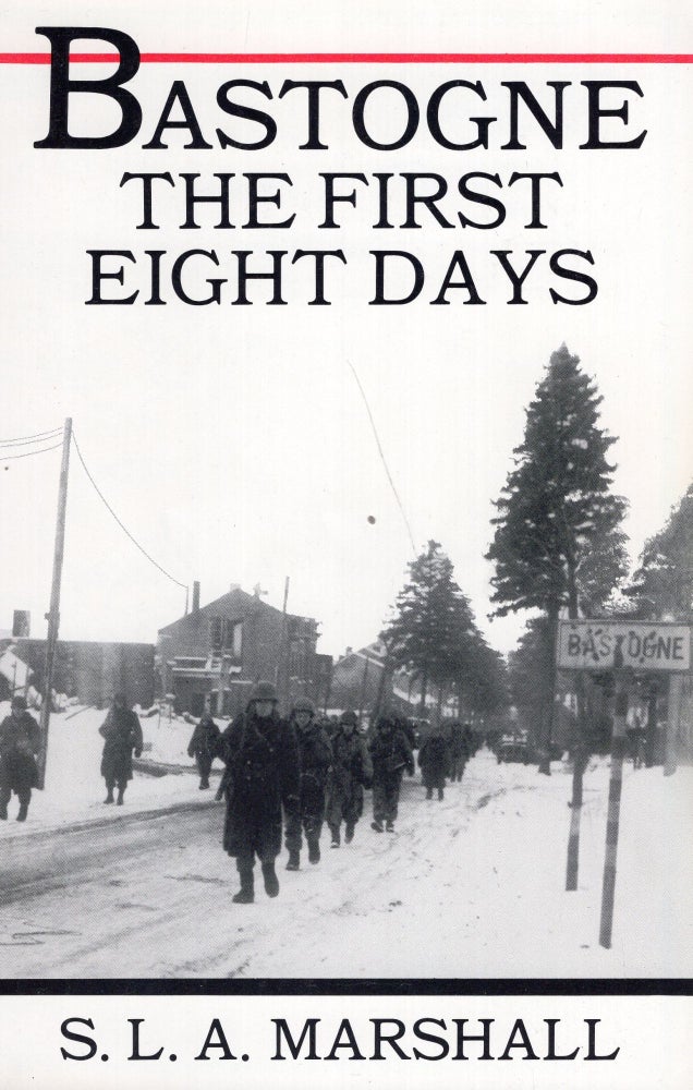 Item #271662 Bastogne: The Story of the First Eight Days in Which the 101st Airborne Division Was Closed Within the Ring of German Forces. S. L. A. Marshall.