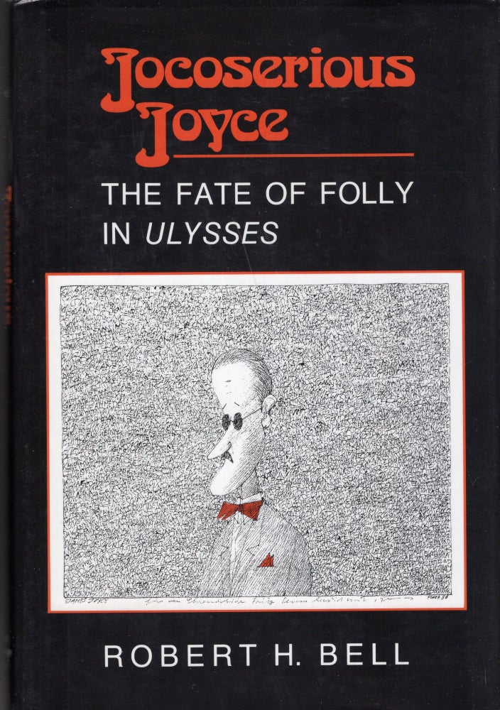 Item #271809 Jocoserious Joyce: The Fate of Folly in Ulysses. Robert H. Bell.