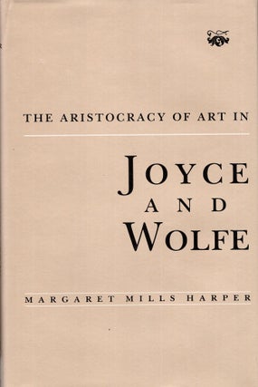 Item #271926 The Aristocracy of Art in Joyce and Wolfe. Margaret Mills Harper