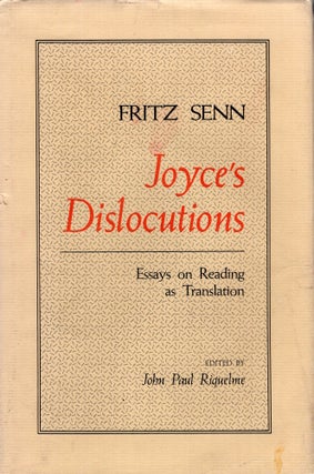 Item #272217 Joyce's Dislocutions: Essays on Reading as Translation. Fritz Senn, John Paul Riquelme