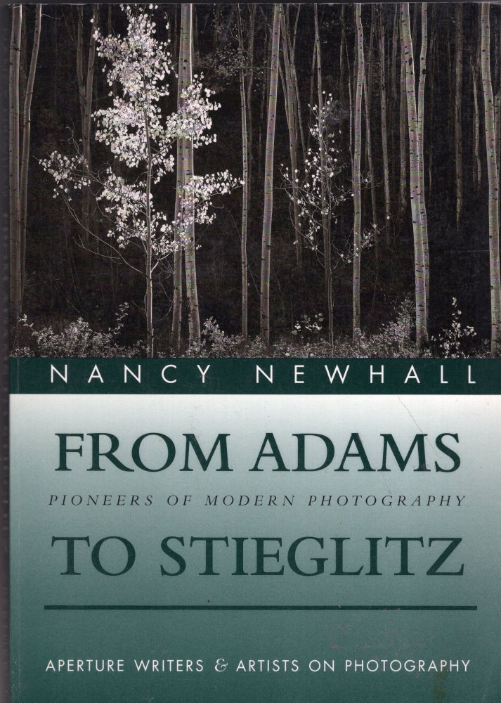 Item #272461 From Adams to Stieglitz: Pioneers of Modern Photography (Aperture Writers & Artists on Photography). Nancy Newhall.
