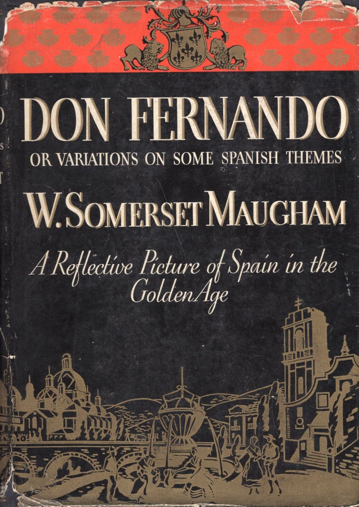 Item #273054 DON FERNANDO OR VARIATIONS ON SOME SPANISH THEMES; A Reflective Picture of Spain in the Golden Age. W. Somerset Maugham.