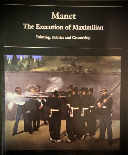 Item #273729 Manet: The Execution of Maximilian: Painting, Politics, and Censorship. Juliet Wilson Bareau.