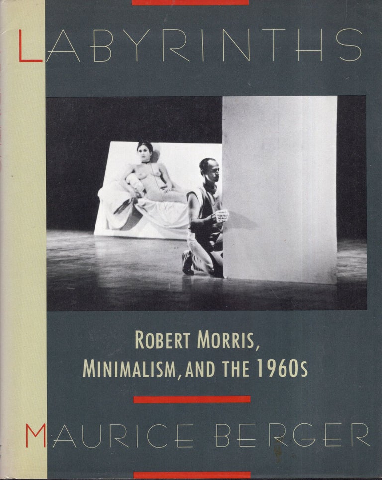Item #273734 Labyrinths: Robert Morris, Minimalism & the 1960's. Maurice Berger.