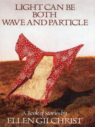 Item #274007 Light Can Be Both Wave and Particle: A Book of Stories. Ellen Gilchrist