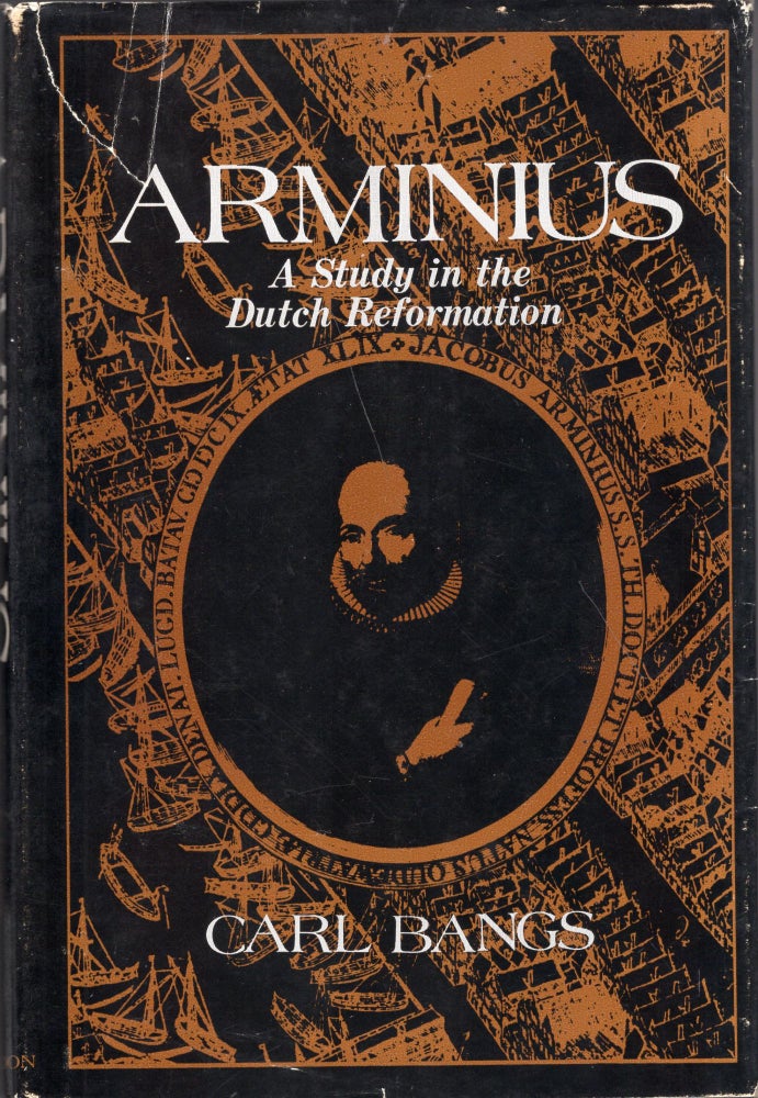 Item #274037 Arminius: A Study in the Dutch Reformation. Carl Bangs.