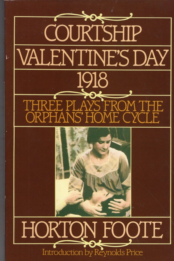 Item #274154 Courtship, Valentine's Day, 1918: Three Plays from the Orphans' Home Cycle (Pantheon Classic Cookbook). HORTON FOOTE.