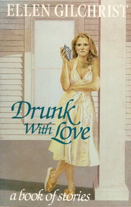 Item #275044 Drunk With Love: A Book of Stories. Ellen Gilchrist