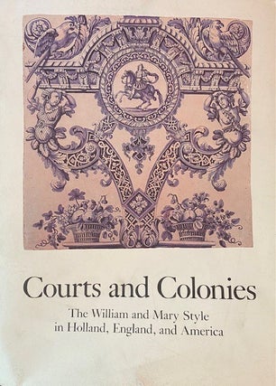 Item #275770 Courts and Colonies: The William and Mary Style in Holland, England, and America...