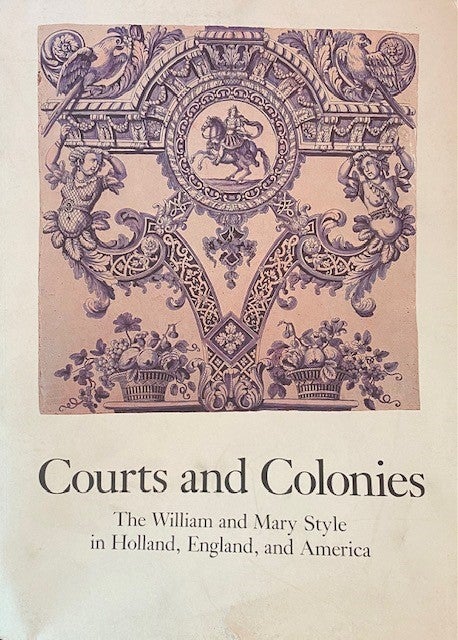 Item #275770 Courts and Colonies: The William and Mary Style in Holland, England, and America (Cooper-Hewitt Museum/Smith Institution). Reinier Baarsen, Philip M. Johnston, Gervase Jackson-Stops, Elaine Evans Dee, Nancy Aakre, Joanna Ekan.