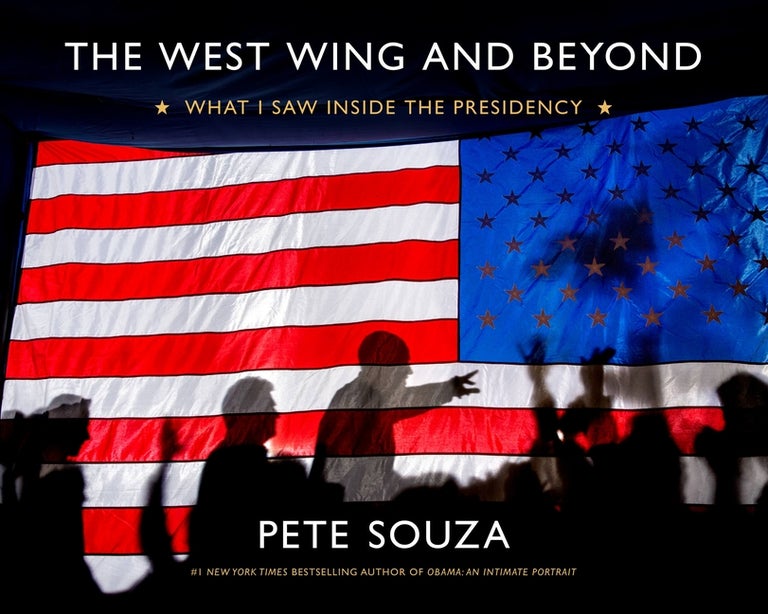 Item #276249 The West Wing and Beyond: What I Saw Inside the Presidency. Pete Souza.
