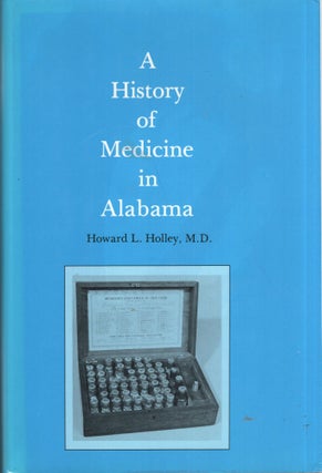Item #277026 A History of Medicine in Alabama. Howard L. Holley