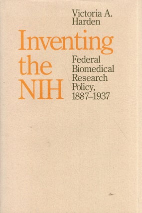 Item #277035 Inventing the N.I.H.: Federal Biomedical Research Policy, 1887-1937. Professor...