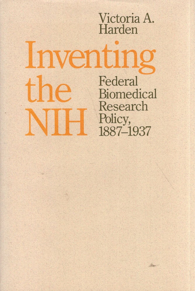 Item #277035 Inventing the N.I.H.: Federal Biomedical Research Policy, 1887-1937. Professor Victoria Harden.