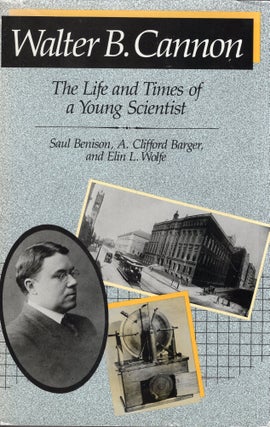 Item #277066 Walter B. Cannon: The Life and Times of a Young Scientist. Saul Benison, A. Clifford...