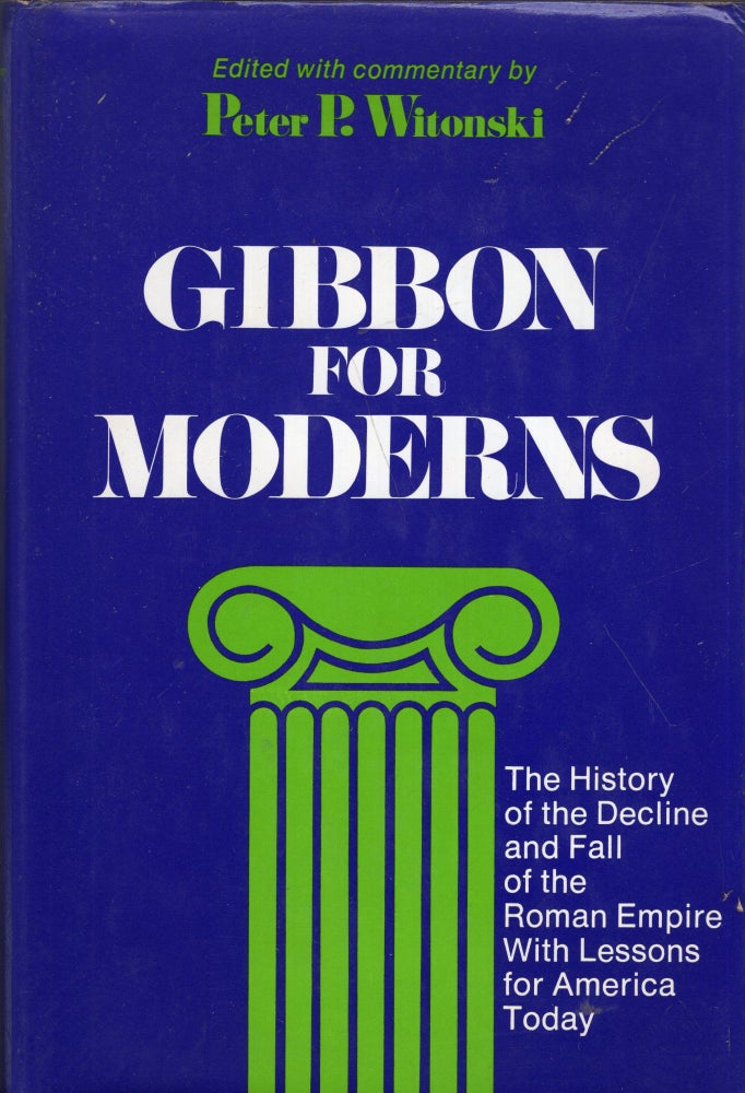 Item #277160 Gibbon for Moderns: The History of the Decline and Fall of the Roman Empire, With Lessons for America Today. Edward Gibbon.