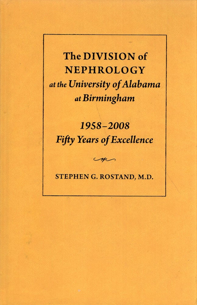 Item #277206 The Division of Nephrology at the University at Alabama -- 1958 - 2008 Fifty Years of Excellence. M. D. Rostand, Stephen G.