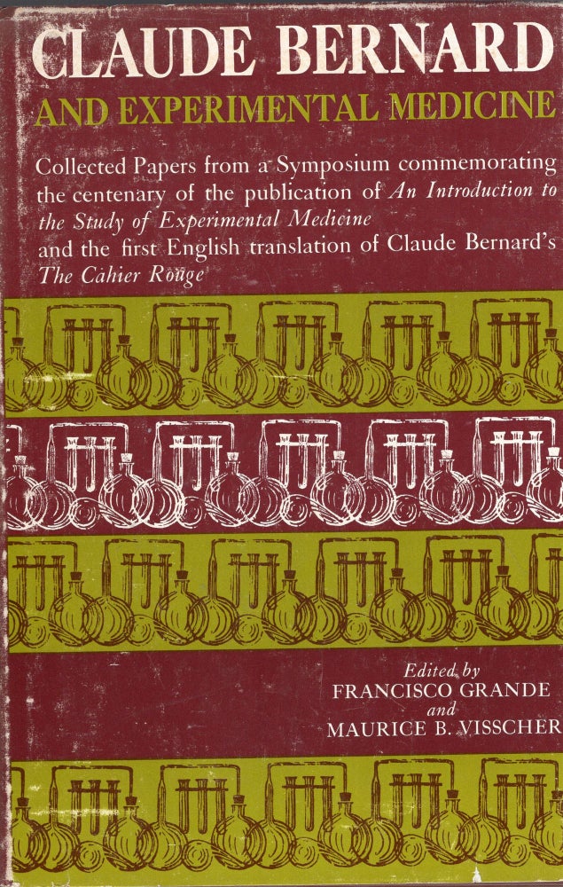 Item #277207 Claude Bernard and Experimental Medicine: Collected papers from a symposium commemorating the centenary of the publication of An Introduction to the Study of Experimental Medicine. Francisco Grande, Maurcie B. Visscher.