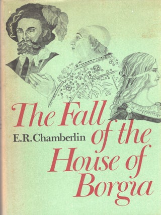 Item #277473 The Fall of the House of Borgia. E. R Chamberlin