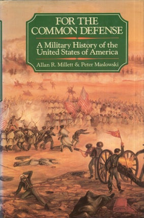 Item #277572 For the Common Defense: A Military History of the United States. Allan Millett and...