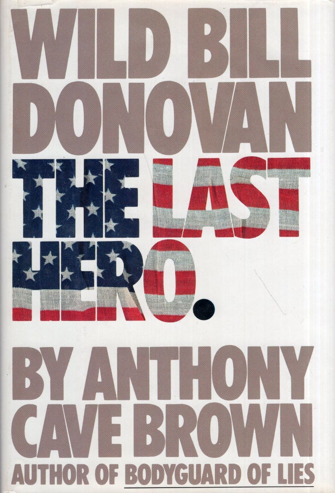 Item #277576 Wild Bill Donovan: The Last Hero. Anthony Cave Brown.