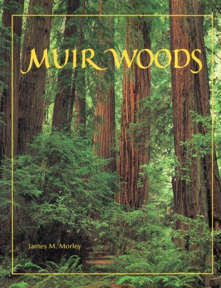 Item #278260 Muir Woods: The Ancient Redwood Forest Near San Francisco (Rev). James M Morley,...