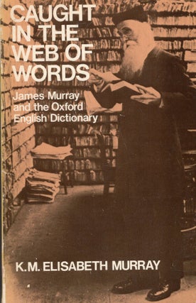 Item #279742 Caught in the Web of Words: James A.H. Murray and the Oxford English Dictionary...