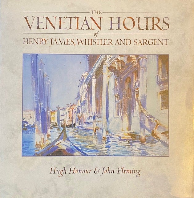 Item #280523 The Venetian Hours of Henry James, Whistler, and Sargent. HUGH HONOUR, JOHN, FLEMING.