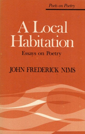 Item #280567 A Local Habitation: Essays on Poetry (Poets on Poetry). John Frederick Nims