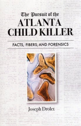 Item #280731 The Pursuit of the Atlanta Child Killer: Facts, Fibers, and Forensics. Joseph Drolet
