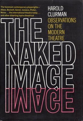 Item #281175 The Naked Image: Observations On The Modern Theatre. Harold CLURMAN