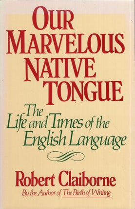 Item #281370 Our Marvelous Native Tongue: The Life and Times of the English Language. Robert...