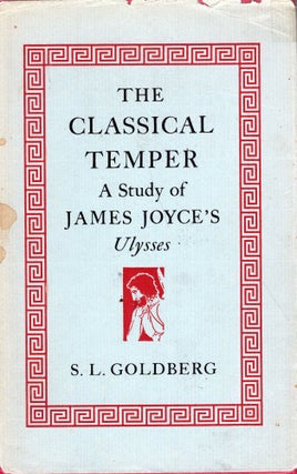 Item #281374 THE CLASSICAL TEMPER A Study of James Joyce's Ulysses. S. L. Goldberg