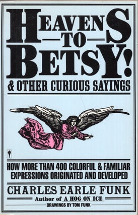Item #281396 Heavens to Betsy! and Other Curious Sayings (Perennial Library). Charles Earle Funk,...