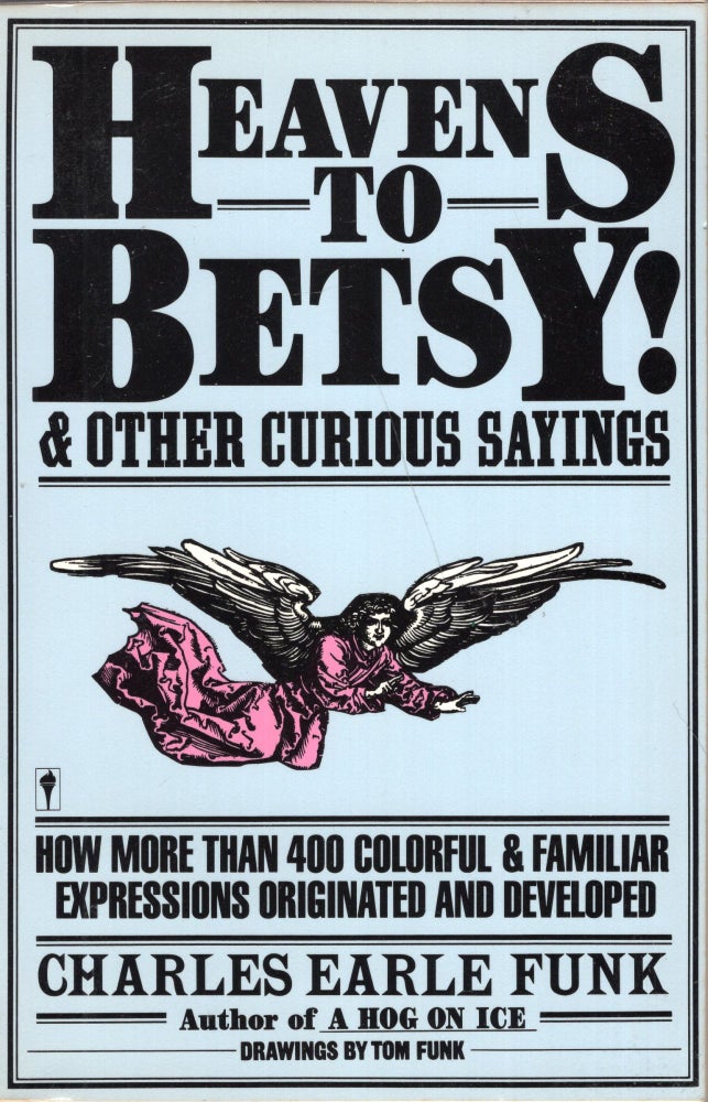 Item #281396 Heavens to Betsy! and Other Curious Sayings (Perennial Library). Charles Earle Funk, Tom Funk.