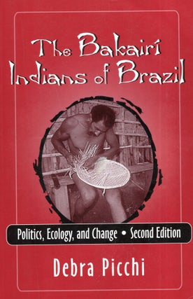 Item #281693 The Bakairi Indians of Brazil: Politics, Ecology, and Change. Debra Picchi