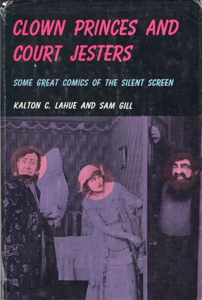 Item #281814 Clown princes and Court Jesters, Some Great Comics of the Silent Screen. Kalton C....