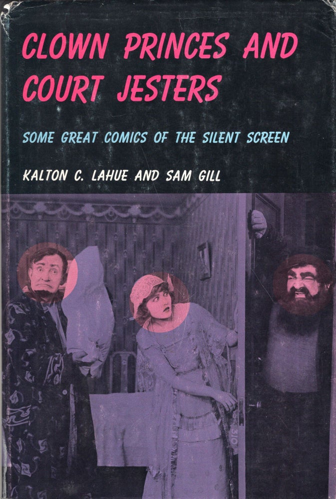 Item #281814 Clown princes and Court Jesters, Some Great Comics of the Silent Screen. Kalton C. Lahue, Sam Gill.