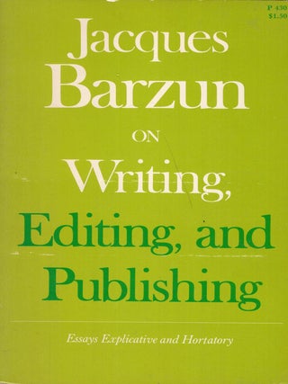 Item #281979 On Writing, Editing and Publishing: Essays Explicative and Hortatory. JACQUES BARZUN