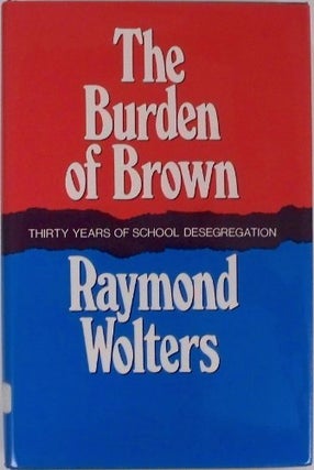 Item #282706 The Burden of Brown: Thirty Years of School Desegregation. Raymond Wolters