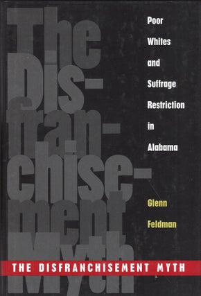 Item #282707 The Disfranchisement Myth: Poor Whites and Suffrage Restriction in Alabama. Glenn...