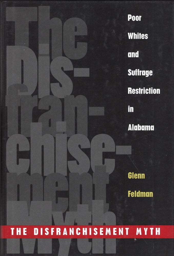 Item #282707 The Disfranchisement Myth: Poor Whites and Suffrage Restriction in Alabama. Glenn Feldman.