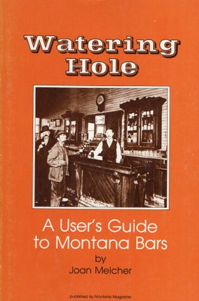 Item #283510 Watering Hole: A User's Guide to Montana Bars. Joan Melcher